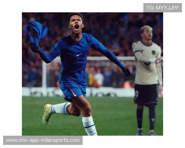 切尔西新星爆发,18岁天才一战封神 切尔西新星爆发,18岁天才一战封神